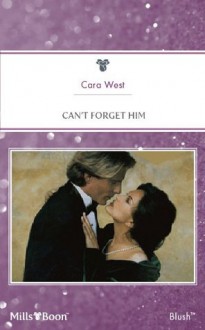 Mills & Boon : Can'T Forget Him (Reunited) - Cara West