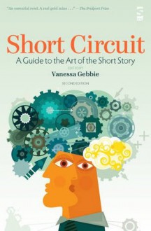 Short Circuit: A Guide to the Art of the Short Story. Edited by Vanessa Gebbie - Vanessa Gebbie