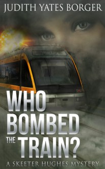 Who Bombed the Train? A Skeeter Hughes Mystery - Judith Yates Borger