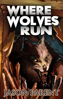 Where Wolves Run: A Novella of Horror - Jason Parent