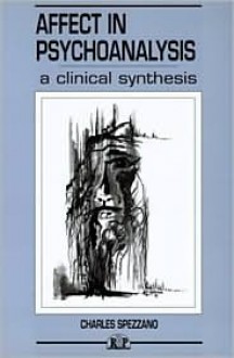 Affect In Psychoanalysis: A Clinical Synthesis (Relational Perspectives Book Series) - Charles Spezzano