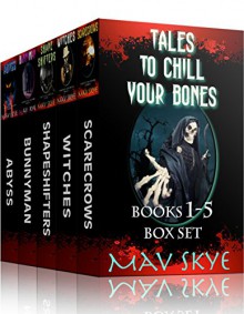 Tales to Chill Your Bones, Books 1-5 Box Set: A Horror Short Story Collection (3 Tales to Chill Your Bones Book 11) - Mav Skye