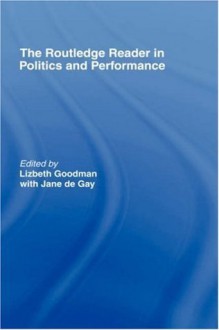 The Routledge Reader in Politics and Performance - Jane De Gay, Lizbeth Goodman, Sarah Daniels