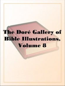 The Doré Gallery of Bible Illustrations, Volume 8 - Gustave Doré