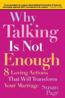 Why Talking Is Not Enough: 8 Loving Actions That Will Transform Your Marriage - Susan Page