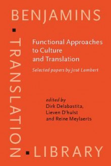 Functional Approaches to Culture and Translation: Selected Papers by Jose Lambert - José Lambert, Dirk Delabastita, Lieven d' Hulst