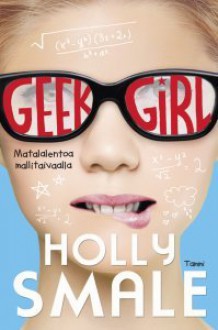 Geek Girl - Matalalentoa mallitaivaalla - Holly Smale, Kaisa Kattelus