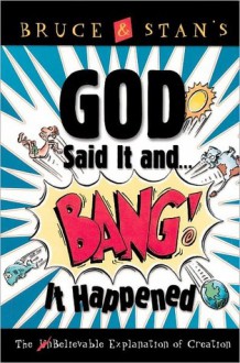 God Said It And Bang! It Happened: The Believable Explanation Of Creation - Stan Jantz, Bruce Bickel