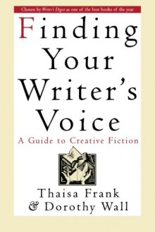 Finding Your Writer's Voice: A Guide to Creative Fiction - Thaisa Frank, Dorothy Wall, Dorothy Wall