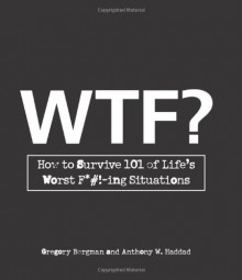 WTF?: How to Survive 101 of Life's Worst F*#!-ing Situations - Gregory Bergman