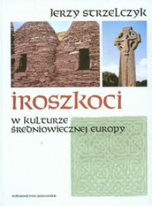 Iroszkoci w kulturze średniowiecznej Europy - Jerzy Strzelczyk