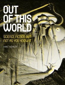 Out of This World: Science Fiction but not as you know it - Mike Ashley