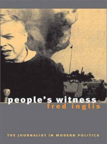 People's Witness: The Journalist in Modern Politics - Fred Inglis