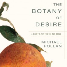 The Botany of Desire: A Plant's-Eye View of the World - Scott Brick, Michael Pollan