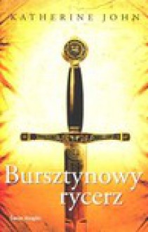 Bursztynowy rycerz - Katherine John