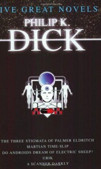 Five Great Novels (The Three Stigmata of Palmer Eldritch, Martian Time-Slip, Do Androids Dream of Electric Sheep?, Ubik, A Scanner Darkly) - Philip K. Dick