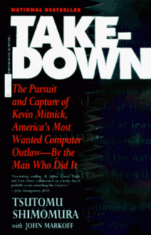 Takedown: The Pursuit and Capture of Kevin Mitnick, America's Most Wanted Computer Outlaw - By the Man Who Did It - Tsutomu Shimomura, John Markoff