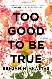 Too Good to Be True: A Memoir - Benjamin Anastas