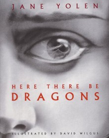 Here There Be Dragons - Jane Yolen, David Wilgus