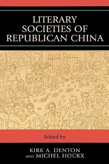 Literary Societies of Republican China - Michel Hockx, Kirk A. Denton