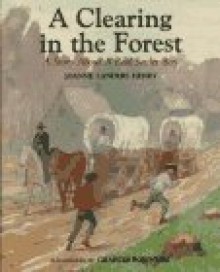 A Clearing In The Forest: A Story About A Real Settler Boy - Joanne Landers Henry, Charles Robinson