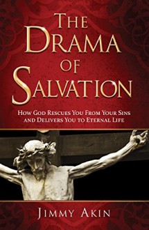 The Drama of Salvation: How God Rescues You from Your Sins and Delivers You to Eternal Life - Jimmy Akin