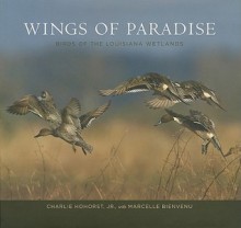 Wings of Paradise: Birds of the Louisiana Wetlands - Charlie Hohorst, Jr., Marcelle Bienvenu, Charlie Hohorst, Jr.