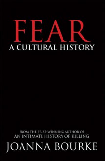 Fear: A Cultural History - Joanna Bourke