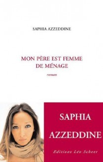 Mon père est femme de ménage - Saphia Azzeddine