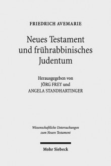 Neues Testament Und Fruhrabbinisches Judentum: Gesammelte Aufsatze - Friedrich Avemarie, Jörg Frey, Angela Standhartinger, Mareike Schmied, Sebastian Weigert