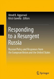 Responding to a Resurgent Russia: Russian Policy and Responses from the European Union and the United States - Vinod K. Aggarwal, Kristi Govella