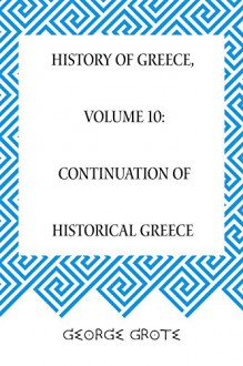 History of Greece, Volume 10: Continuation of Historical Greece - George Grote