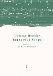 Sorrowful Songs. Pieśni żałosne - Jan Maria Kłoczowski, Deborah Heissler