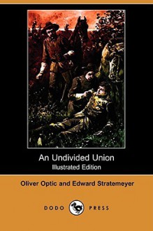 An Undivided Union - Oliver Optic, Edward Stratemeyer