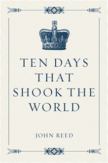 Ten Days That Shook the World - John Reed