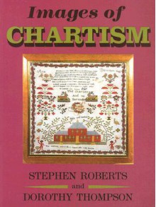 Images of Chartism - Stephen Roberts, Dorothy Thompson