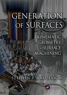 Generation of Surfaces: Kinematic Geometry of Surface Machining - Stephen P. Radzevich