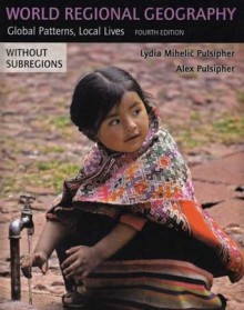 World Regional Geography (without Subregions): Global Patterns, Local Lives - Lydia Mihelic Pulsipher, Alex Pulsipher