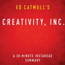 Ed Catmull's Creativity, Inc.: A 30-Minute Instaread Summary - Instaread Summaries, Gonzo Shimura