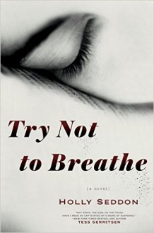 Try Not to Breathe: A Novel - Holly Seddon