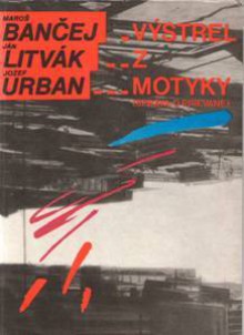 Výstrel z motyky (Správa o prievane) - Maroš M. Bančej, Ján Litvák, Jozef Urban, Mário Flaugnatti