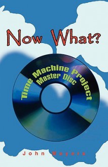 Now What?: Time Machine Project Master Disc - John Meyers