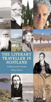 The Literary Traveller in Scotland: A Book Lover's Guide - Allan Foster