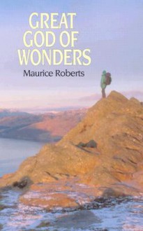 Great God of Wonders: The Life of Grace and the Hope of Glory - Maurice Roberts