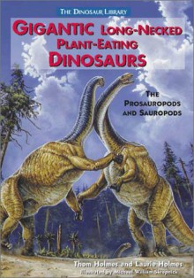 Gigantic Long-Necked Plant Eating Dinosaurs: The Prosauropods and Sauropods - Thom Holmes, Laurie Holmes