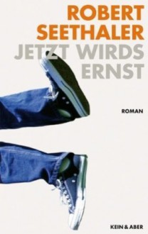 Jetzt wirds ernst: Roman - Robert Seethaler