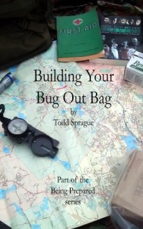 Building Your Bug Out Bag (Being Prepared) - Todd Sprague