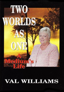 Two Worlds as One: A Medium's Life - Val Williams, Pete Finlay