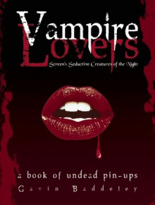 Vampire Lovers: Screen's Seductive Creatures of the Night - Gavin Baddeley