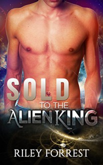 Romance: Alien Romance: Sold To The Alien King (Paranormal Science Fiction Shifter Romance) (Sci-fi Alien Invasion Abduction Romance Book 1) - Riley Forrest, P.L Roberts